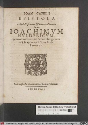 Joan. Caselii Epistola Ad doctißimum & humanißimum virum Joachimum Huldericum, generosorum fratrum Schulenburgiorum in Schrapelo praefectum, hodie Sponsum