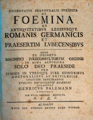 Dissertatio Inavgvralis Ivridica De Foemina Ex Antiqvitatibvs Legibvsqve Romanis Germanicis Et Praesertim Lvbecensibvs