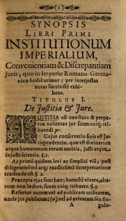 Synopsis Institutionum Imperialium : Convenientiam & Discrepantiam Juris, qvo in Imperio Romano-Germanico hodie utimur, per interjectas notas succincte exhibens. Cui Appendicis loco acceßit Tit. de Verborum Significatione & Tit. de Diversis Regulis Iuris Antiqui, in locos communes Dispositio