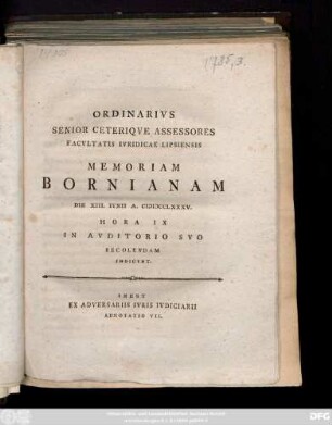 Ordinarivs Senior Ceteriqve Assessores Facvltatis Ivridicae Lipsiensis Memoriam Bornianam Die XIII. Ivnii A. MDCCLXXXV. Hora IX In Avditorio Svo Recolendam Indicvnt. Inest Ex Adversariis Ivris Ivdiciarii Adnotatio VII.