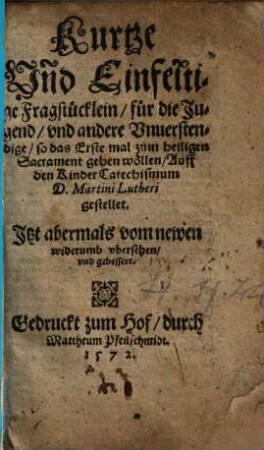 Kurtze Und Einfeltige Fragstücklein für die Jugend und andere Unuerstendige, so das Erste mal zum heiligen Sacrament gehen wollen