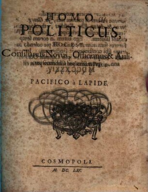 Homo politicus : hoc est: Consiliarius novus, officiarius et aulicus, secundum hodiernam praxin