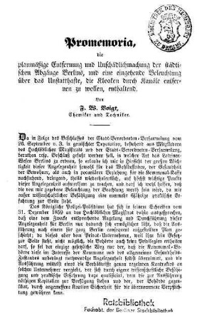 Promemoria : die planmässige Entfernung und Unschädlichmachung der städtischen Abgänge Berlins, und eine eingehende Beleuchtung über das Unstatthafte, die Kloaken durch Kanäle entfernen zu wollen, enthaltend
