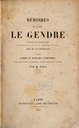 Mémoires de l'abbé Le Gendre, Chanoine de Notre-Dame, Secrétaire de M. de Harlay, Archevêque de Paris, Abbé de Clairfontaine