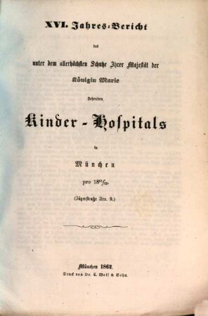 Jahres-Bericht des unter dem allerhöchsten Schutze Ihrer Majestät der Königin-Mutter stehenden Kinder-Spitals in München. 16. 1861/62 (1862)