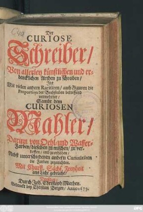 Der Curiose Schreiber : Von allerley künstlichen und erdencklichen Arthen zu schreiben/ Itzt Mit vielen andern Raritäten/ auch Figuren die Proportion der Buchstaben betreffend vermehrter