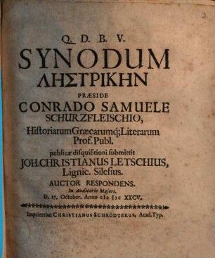 Synodum Lēstrikēn Praeside Conrado Samuele Schurzfleischio ... publicae disquisitioni submittit Joh. Christianus Letschius, Lignic. Silesius, Auctor Respondens. In Auditorio Maiori. D. 17. October. Anno MDCXXCV.
