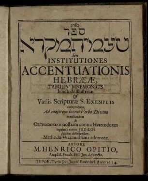 [...] Seu Institutiones Accentuationis Hebraeae : Tabulis Mnemonicis hinc inde illustratae & Variis Scripturae S. Exemplis comprobatae, Ad maiorem lucem Verbo Divino conciliandam & Orthodoxiam nostram contra Heterodoxos inprimis contra Iudaeos facilius defendendam, Methodo Wasmuthiana adornatae