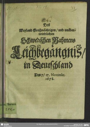 Des weiland großmächtigen, und unüberwindlichen schwedischen Nahmens Leichbegängnis, in Deutschland : den 7,17. Novembr. 1678