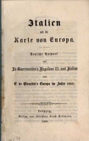 Italien und die Karte von Europa : Deutsche Antwort auf La Guerronnière's Napoleon III. und Italien und E. de Girardin's Europa im Jahre 1860. Von Eduard Freih. von C. ...