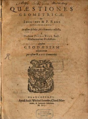 Quaestiones Geometricae, in Euclidis & P. Rami Stoicheiōsin : In usum Scholae Mathematicae collectae, á Doctore Petro Ryff, Basil. Mathematum Professore. Quibus Geodaesiam adjecimus per usum Radii Geometrici
