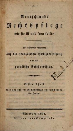 Deutschlands Rechtspflege wie sie ist und seyn sollte : Mit besonderer Beziehung auf die französische Justizverfassung und die preußische Gesetz-Revision, 1. Von den bei der Rechtspflege vorkommenden Personen
