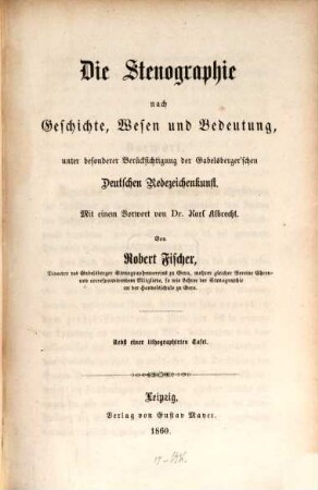 Die Stenographie nach Geschichte Wesen und Bedeutung, unter besonderer Berücksichtigung der Gabelsberger'schen Deutschen Redezeichenkunst