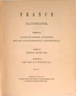 France illustrated : exhibiting its Landscape Scenery, Antiquities, military and ecclesiastical Architecture &c., 2