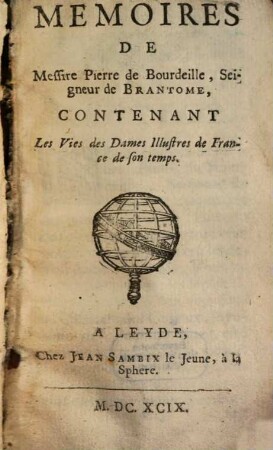 Memoires de Messire Pierre de Bourdeille, Seigneur de Brantôme, contenant les Vies des Dames illustres de France de son temps
