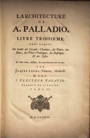 Architecture De Palladio : divisée en quatre livres, dans lesquels ... il est parlé de la construction des maisons publiques et particulières, des grand-chemins, des ponts .... 2,3, Contenant les Livres III. & IV.