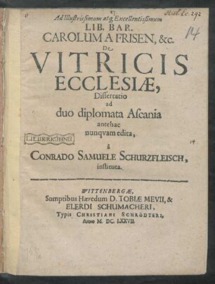 Ad Illustrissimum atq[ue] Excellentissimum Lib. Bar. Carolum A Frisen, &c. De Vitricis Ecclesiae, Dissertatio : ad duo diplomata Ascania antehac nunquam edita