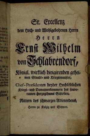 Sr. Excellenz dem Hoch- und Wohlgebohrnen Herrn Herrn Ernst Wilhelm von Schlabrendorf,[...]