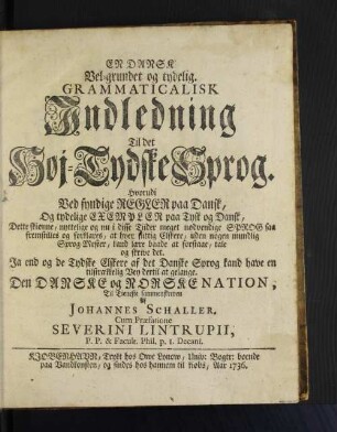 En Dansk Vel-grundet og tydelig. Grammaticalisk Indledning Til Det Hoj-Tydske Sprog : Hvorudi Ved fyndige Regler paa Dansk, Og tydelige Exempler paa Tysk og Dansk ...