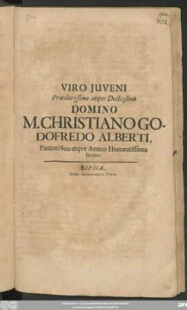 Viro Iuveni Praeclarissimo atque Doctissimo Domino M. Christiano Godofredo Alberti Fautori Suo atque Amica Honoratissimo sacrum : [Pridie Cal. Ianuar. Anno Christ. M.DC.XCV.]