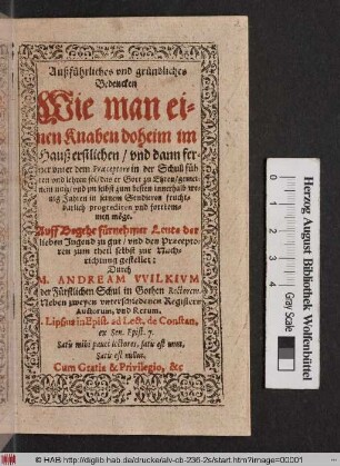 Außführliches und gründliches Bedencken Wie man einen Knaben doheim im Hauß erstlichen/ und dann ferner unter dem Praeceptore in der Schull führen und lehren sol ... : Neben zweyen unterschiedenen Registern Auctorum, und Rerum