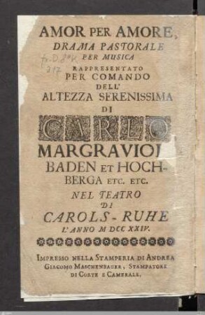 Amor Per Amore : Drama Pastorale Per Musica Rappresentato ... Nel Teatro Di Carols-Ruhe L'Anno MDCCXXIV