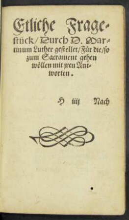 Etliche Fragestück/ Durch D. Martinum Luther gestellet/ Für die/ so zum Sacrament gehen wöllen mit iren Antworten.