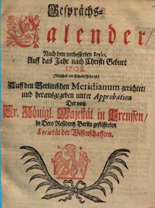 Gesprächs-Calender : nach dem verbessertem Stylo auff das Jahr Christi ... : auff den Berlinischen Meridianum gerichtet. 1708
