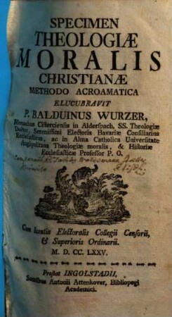 Specimen Theologiae Moralis Christianae : Methodo Acroamatica, 1. ... Complectens Isagogen, & Doctrinam De Statu Hominis Morali In Genere Et In Specie Consideratio