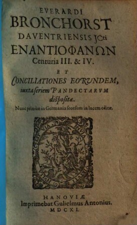 Everardi Bronchorst Enantiophanōn centuriae quatuor et conciliationes eorundem : iuxta seriem pandectarum dispositae, [2]. Centuria III. & IV. et conciliationes eorundem