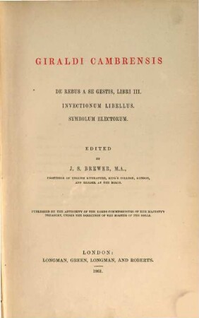 Giraldi Cambrensis Opera, 1. De rebus a se gestis, libri III. Invectionum libellus. Symbolum electorum