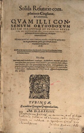 Solida refutatio compilationis Cinglianae, & Calvinianae : quam illi consensum orthodoxum sacrae scripturae et veteris ecclesiae, de controversia sacramentaria, appellarunt, in lucem ediderunt ... ; accesserunt quoque duo indices ...