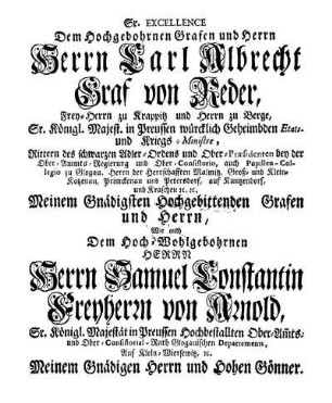 Sr. Excellence Dem Hochgebohrnen Grafen und Herrn Herrn Carl Albrecht Graf von Reder, Frey-Herrn zu Krappitz und Herrn zu Berge, Sr. Königl. Majest. in Preussen würcklich Geheimbden Etats- und Kriegs-Ministre, [...]