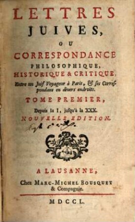 Lettres Juives, ou correspondance philosophique, historique & critique : entre un juif voyageur à Paris, et ses correspondans en divers endroits, 1. Depuis la I, jusqu'à la XXX
