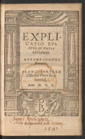 EXPLI-||CATIO EPI-||STOLAE PAVLI || ad Galatas.|| AVTORE IOANNE || Brentio.||