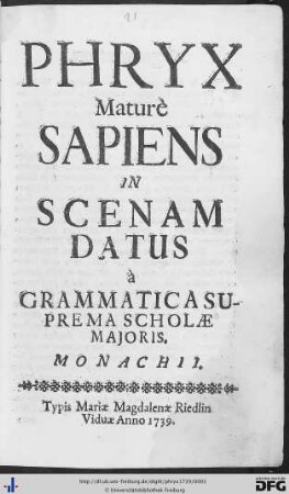 Phryx Maturè Sapiens : In Scenam Datus à Grammatica Suprema Scholae Majoris, Monachii