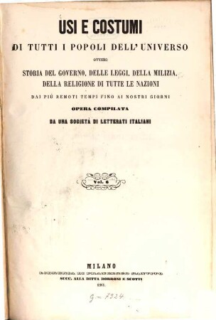 Usi e costumi di tutti i popoli dell'universo ovvero storia del governo, delle leggi, della milizia, della religione di tutte le nazioni, dai più remoti tempi fino ai nostri giorni : Opera compilata da una Società di Letterati Italiani sulle tracce di quelle. Di Aldini ..., 6