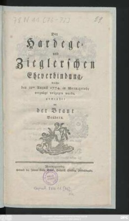Der Hardege- und Zieglerschen Eheverbindung, welche den 11ten August 1774. in Wernigerode vergnügt vollzogen wurde, geweyhet von der Braut Brüdern