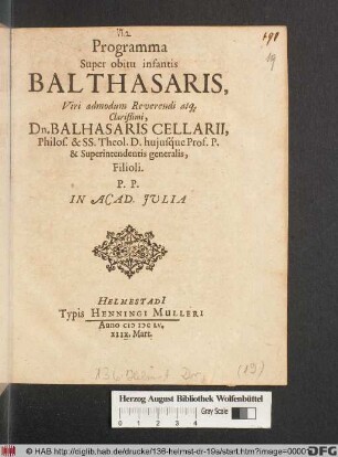 Programma Super obitu infantis Balthasaris, Viri admodum Reverendi atq[ue] Clarißimi, Dn. Balhasaris Cellarii, Philos. & SS. Theol. D. huiusque Prof. P. & Superintendentis generalis, Filioli : P.P. In Acad. Iulia