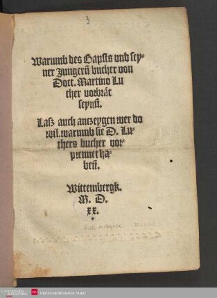 Warumb des Bapsts vnd seyner Jungern[n] bucher von Doct. Martino Luther vorbra[n]t seynn[n] : Lasz auch anczeygen wer do wil. warumb sie D. Luthers bucher vorprennet haben[n]
