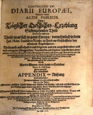 Continuatio diarii Europaei : das ist täglicher Geschichts-Erzehlungen ... Theil, ... was sich ... in der Welt ... begeben und zugetragen hat. 17 = Cont. 16. 1668