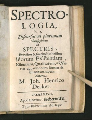 Spectrologia h. e. Discursus ut plurimum Philosophicus de Spectris : Brevibus & succinctis thesibus Illorum Existentiam, Essentiam, Qualitatem, pu, Varias apparitionum formas, & fallacias exhibens