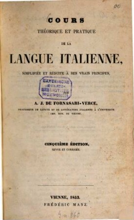 Cours théorique et pratique de la langue italienne simplifiée et réduite à ses vrais principes, par A. J. de Fornasari-Verce