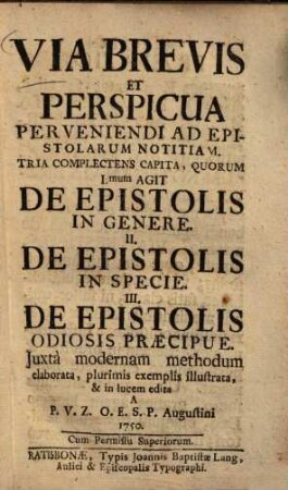 Via Brevis Et Perspicua Perveniendi Ad Epistolarum Notitiam : Tria Complectens Capita, quorum I.mum agit de epistolis in genere ; II. De epistolis in specie ; III. De epistolis odiosis praecipue