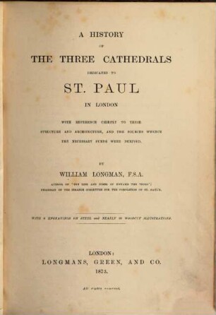 A History of the three Cathedrals dedicated to St. Paul in London : With Reference chiefly to their Structure & Architecture, and the Sources whence the necessary Funds were derived. With 6 Engravings on steel & nearly 50 woodcut Illustrations