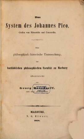 Das System des Johannes Pico, Grafen von Mirandula und Concordia : eine philosophisch-historische Untersuchung, der hochlöblichen philosophischen Facultät zu Marburg überreicht