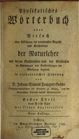 Physikalisches Wörterbuch oder Versuch einer Erklärung der vornehmsten Begriffe und Kunstwörter der Naturlehre : mit kurzen Nachrichten von der Geschichte der Erfindungen und Beschreibungen der Werkzeuge begleitet ; in alphabetischer Ordnung, 1. Von A bis Epo