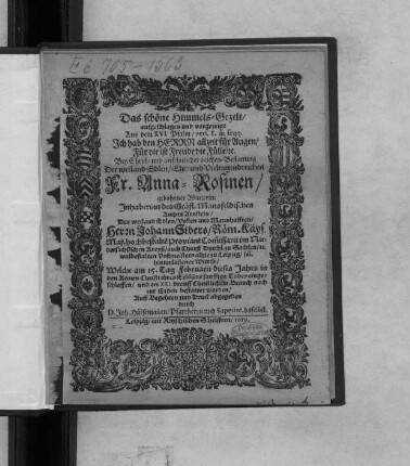 Das schöne Himmels-Gezelt/ aufgeschlagen und vorgezeigt Aus dem XVI. Psalm/ vers. 8. & seqq. Ich hab den Herrn allzeit für Augen ... : Bey ... Leichen-Bestattung Der ... Fr. Anna-Rosinen/ gebohrner Winterin/ Inhaberinn des Gräfl. Mansfeldischen Ampts Arnstein/ Des ... Herrn Johann Sibers/ Röm. Käys. Maj. ... ProviantCom[m]issarii im Niedersächsischen Kreyß ... hinterlaßener Wittib/ Welche am 15. Tag Februarii dieses Jahrs ... eingeschlaffen/ und am XXI. drauff ... zur Erden bestattet worden/