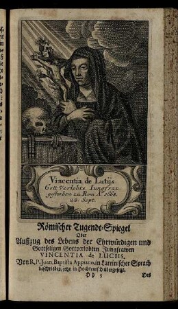 Römischer Tugendt-Spiegel Oder Außzug des Lebens der Ehrwürdigen und Gottseligen Gottverlobten Jungfrawen Vincentia de Luciis