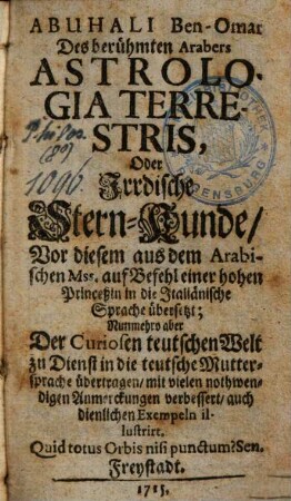 Abuhali Ben-Omar Des berühmten Arabers Astrologia Terrestris, Oder Irrdische Stern-Kunde : Vor diesem aus dem Arabischen Mss. ... in die Italiänische Sprache übersetzt; Nunmehro aber ... in die teutsche Muttersprache übertragen ...